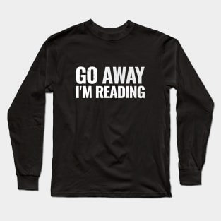 Go away I'm reading T-shirt Long Sleeve T-Shirt